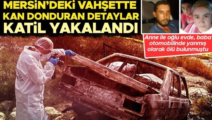 Mersin’de vahşet! Anne ile oğlu evde, baba otomobilinde yanmış olarak ölü bulunmuştu… Şüpheli yakalandı