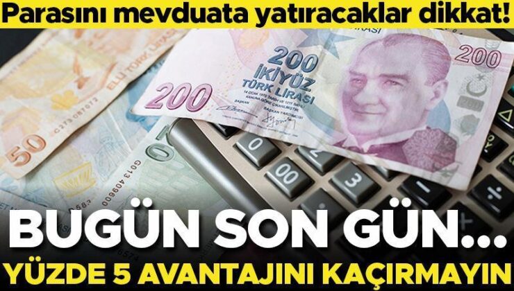 Parası olanlar dikkat! Bugün son gün… Yüzde 5 avantajını kaçırmayın