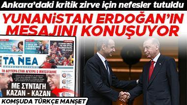 Ankara’daki kritik zirve için nefesler tutuldu… Yunanistan Erdoğan’ın mesajını konuşuyor! Komşu basını Türkçe manşet attı