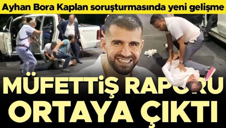 Ayhan Bora Kaplan soruşturmasında yeni gelişme… Müfettiş raporunda ‘görev ihmali ve kötüye kullanma’ tespiti