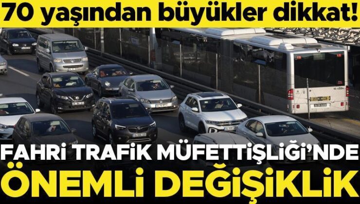 Fahri Trafik Müfettişliği’nde önemli değişiklik! 70 yaşından büyükler dikkat…