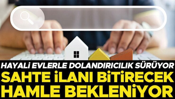 Hayali evlerle dolandırıcılık sürüyor: Sahte ilanı bitirecek hamle bekleniyor