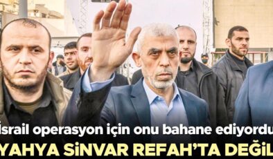 İsrail operasyon için onu bahane ediyordu: Yahya Sinvar Refah’ta değil