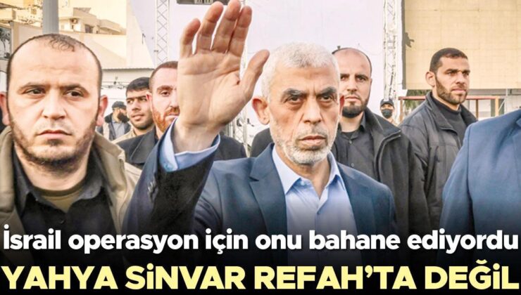 İsrail operasyon için onu bahane ediyordu: Yahya Sinvar Refah’ta değil