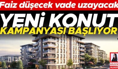 Yeni konut kampanyası başlıyor! Faiz düşecek vade uzayacak