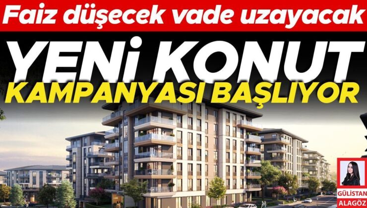 Yeni konut kampanyası başlıyor! Faiz düşecek vade uzayacak