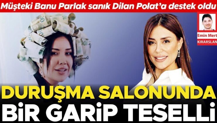 Duruşma salonunda bir garip teselli! Müşteki Banu Parlak sanık Dilan Polat’a destek oldu