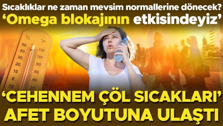 ‘Cehennem çöl sıcakları’ afet boyutuna ulaştı… Sıcaklıklar ne zaman mevsim normallerine dönecek? ‘Omega blokajının yüksek basıncının etkisindeyiz’