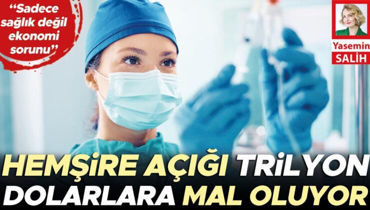 Hemşire açığı trilyon dolarlara mal oluyor