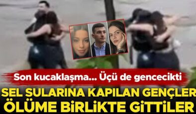 Son kucaklaşma… Hepsi de gencecikti… Sel sularına kapılan üç arkadaş ölüme birlikte gitti