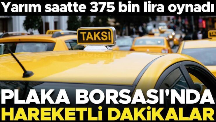 Taksi plakasında fiyat karmaşası! Yarım saatte 375 bin lira oynadı… Taksi Plakası Borsası’nda hareketli dakikalar