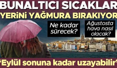 Bunaltıcı sıcaklar yerine yağmura bırakıyor! Ne kadar sürecek? Ağustosta hava nasıl olacak? ‘Eylül sonuna kadar uzayabilir’