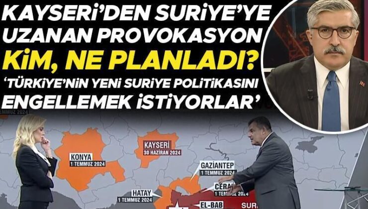 Kayseri’den Suriye’ye uzanan provokasyon! Kim, ne planladı? Hüseyin Yayman: Türkiye’nin yeni Suriye politikasını engellemek istiyorlar