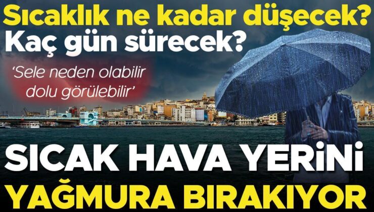 Sıcak hava yerini sağanak, fırtına ve gök gürültüsüne bırakıyor! Sıcaklık kaç derece düşecek? Yağmur kaç gün sürecek?