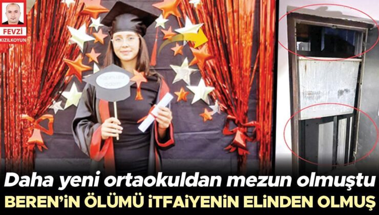 Beren’in ölümü itfaiyenin elinden olmuş… Daha yeni ortaokuldan mezun olmuştu