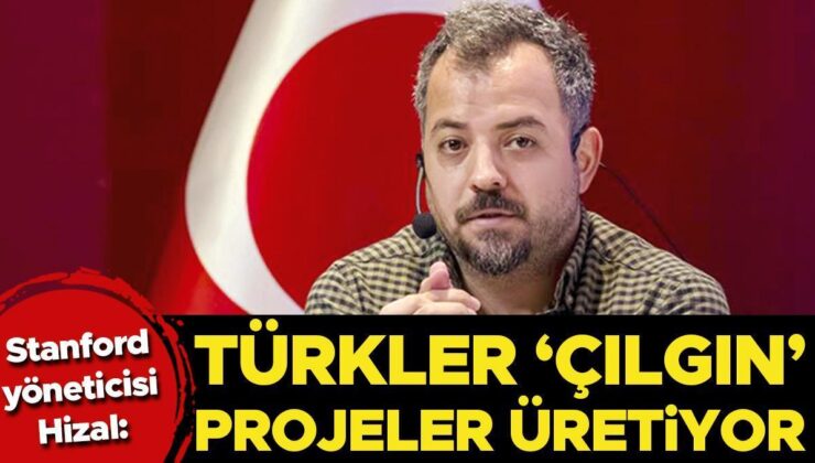 Stanford yöneticisi Hizal: Türkler ‘çılgın’ projeler üretiyor