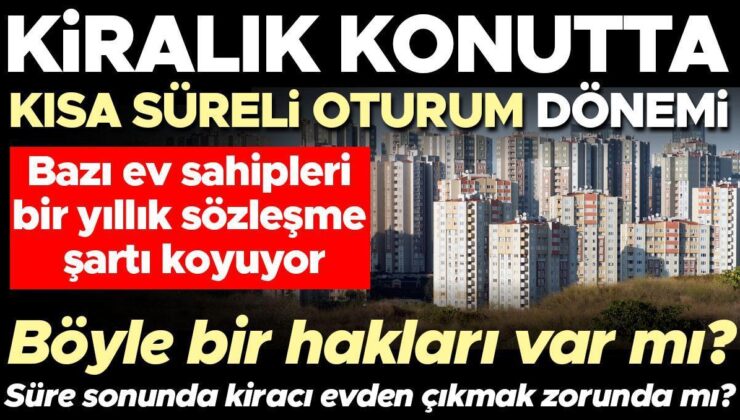 Kiralık konutlarda ‘kısa süreli’ oturum dönemi! Bazı ev sahipleri bir yıllık sözleşme şartı koyuyor | Böyle bir hakları var mı? Süre sonunda kiracı evden…