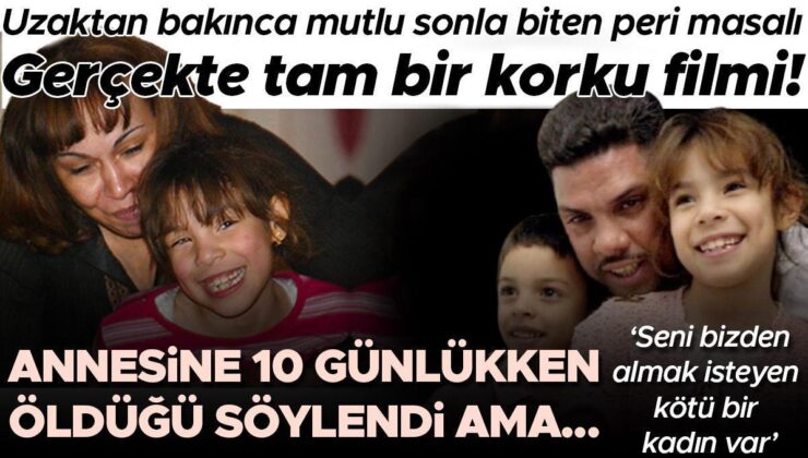 Uzaktan bakınca mutlu sonla biten bir peri masalı, gerçekte tam bir korku filmi! Annesine 10 günlükken öldüğü söylendi ama… ‘Seni bizden almak isteyen kötü…