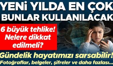 6 büyük tehlike: Yeni yılda en çok bunlar kullanılacak… Gündelik hayatımızı sarsabilir! Fotoğraflar, belgeler, şifreler ve daha fazlası… | Nelere dikkat…