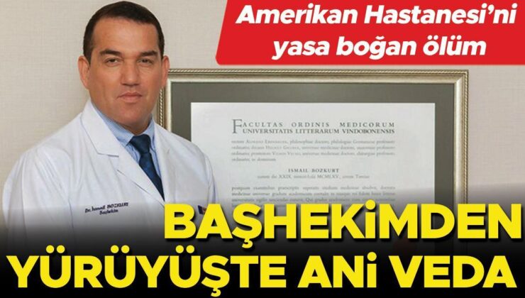 Amerikan Hastanesi’ni yasa boğan ölüm! Başhekimden yürüyüşte ani veda