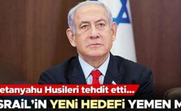 İsrail’in yeni hedefi Yemen mi! Netanyahu Husileri tehdit etti