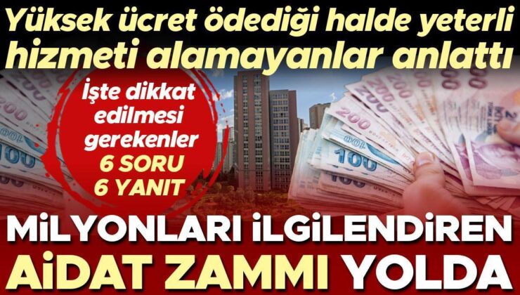 Milyonları ilgilendiren aidat zammı yolda! Yüksek ücret ödediği halde yeterli hizmeti alamayanlar anlattı… İşte dikkat edilmesi gerekenler | 6 SORU 6 YANIT