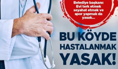 Bu köyde hasta olmak yasaklandı! Belediye başkanı duyurdu:  Evi terk etmek, seyahat etmek ya da spor yapmak da yasak…