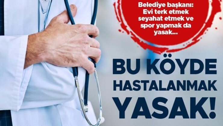 Bu köyde hasta olmak yasaklandı! Belediye başkanı duyurdu:  Evi terk etmek, seyahat etmek ya da spor yapmak da yasak…