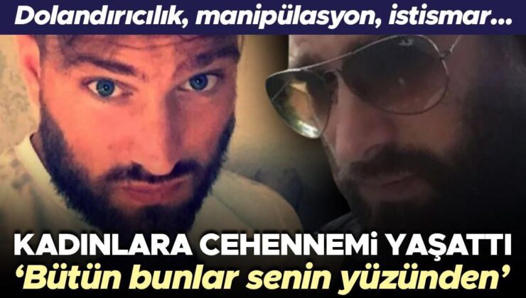 Dolandırıcılık, manipülasyon, istismar ve çok daha fazlası… Kadınlara adeta cehennemi yaşattı! ‘Bütün bunlar senin yüzünden’