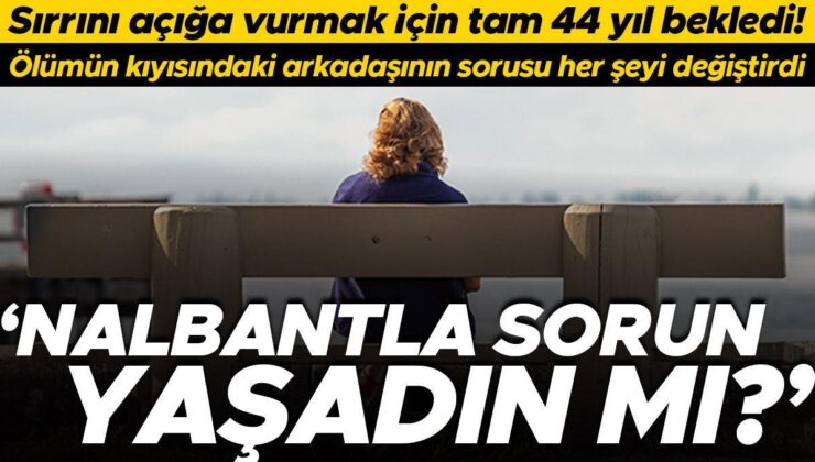 Sırrını açığa vurmak için tam 44 yıl bekledi! Ölümün kıyısındaki arkadaşının bir sorusu her şeyi değiştirdi: ‘Nalbantla sorun yaşadın mı hiç?’