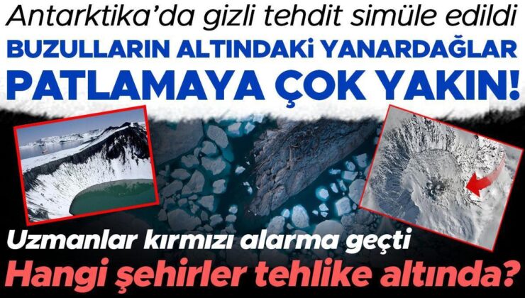 Uzmanları derin bir endişeye sürükledi: Buzulların altındaki 100 yanardağ patlamaya çok yakın! Hangi şehirler tehlike altında?