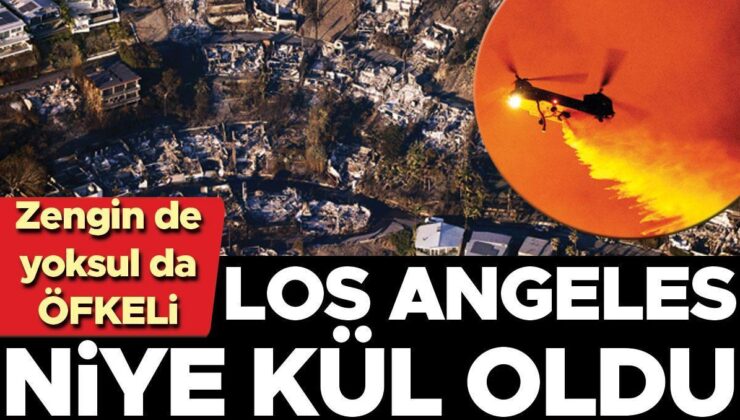 Zengin de yoksul da öfkeli: Los Angeles niye kül oldu… Suçlu aranıyor