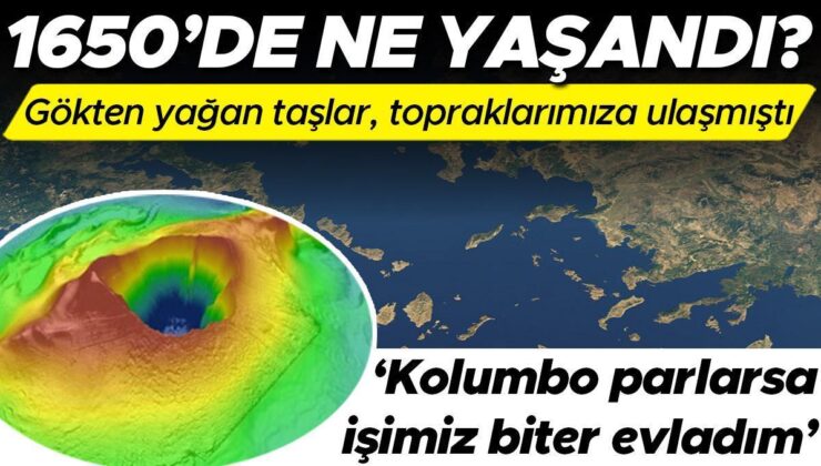 ‘Kolumbo parlarsa işimiz biter evladım’ 1650 yılında Ege’de ne yaşandı? Gökten yağan küller, taşlar Anadolu topraklarına ulaşmıştı…