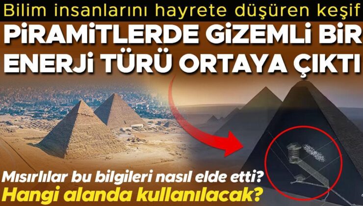 Bilim insanlarını hayrete düşüren keşif: Mısır piramitlerinde gizemli bir enerji türü ortaya çıktı!