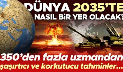 Dünya 2035’te nasıl bir yer olacak? 357 uluslararası uzmandan şaşırtıcı ve korkutucu tahminler…