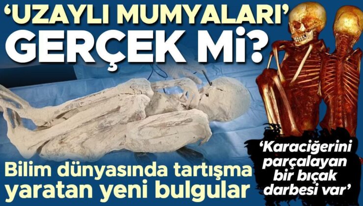 ‘Uzaylı mumyaları’ gerçek mi? Bilim dünyasında tartışma yaratan yeni bulgular… ‘Karaciğerini parçalayan bir bıçak darbesi var’