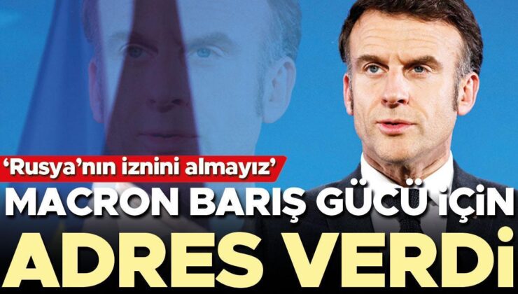 Macron barış gücü için adres verdi… ‘Rusya’nın iznini almayız’